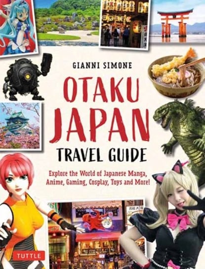 Otaku Japan: The Fascinating World of Japanese Manga, Anime, Gaming, Cosplay, Toys, Idols and More! Gianni Simone