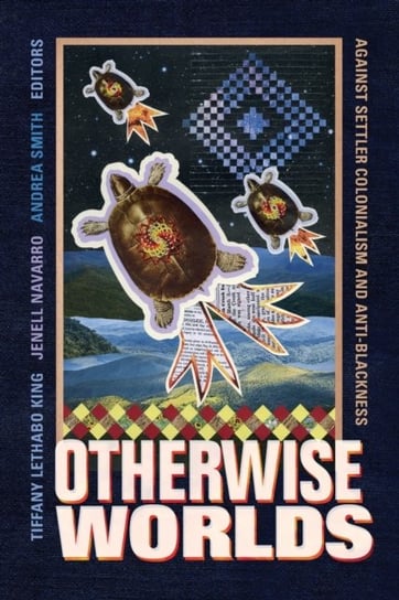 Otherwise Worlds: Against Settler Colonialism and Anti-Blackness Opracowanie zbiorowe