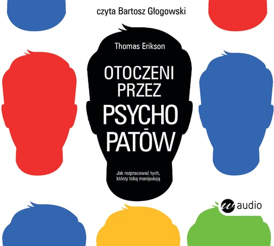 Otoczeni przez psychopatów. Jak rozpoznać tych, którzy tobą manipulują Erikson Thomas