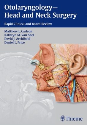 Otolaryngology--Head and Neck Surgery: Rapid Clinical and Board Review Carlson Matthew L., Abel Kathryn M., Archibald David J.