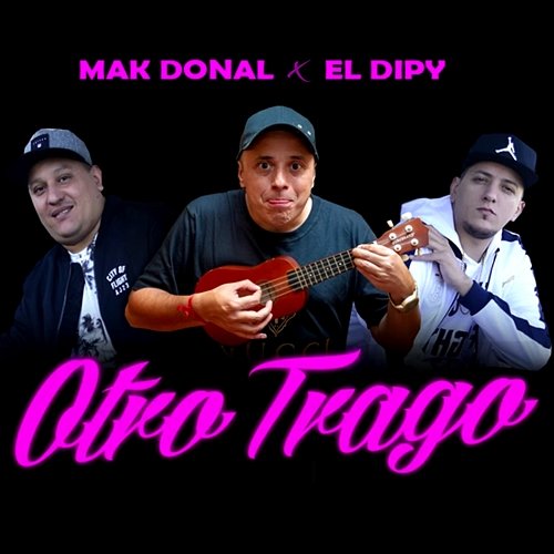 Otro Trago Mak Donal feat. El Dipy