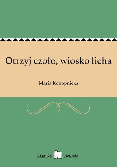 Otrzyj czoło, wiosko licha Konopnicka Maria