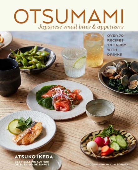 Otsumami: Japanese small bites & appetizers: Over 70 Recipes to Enjoy with Drinks Atsuko Ikeda