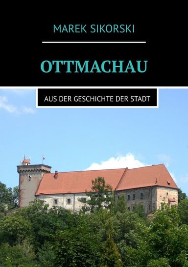 Ottmachau. Aus der Geschichte der Stadt Sikorski Marek