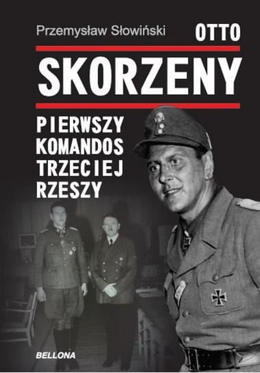Otto Skorzeny. Pierwszy komandos Trzeciej Rzeszy Słowiński Przemysław