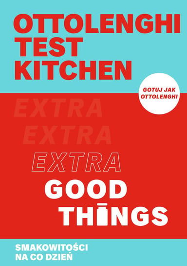 Ottolenghi test kitchen. Extra Good Things. Smakowitości na co dzień Ottolenghi Yotam
