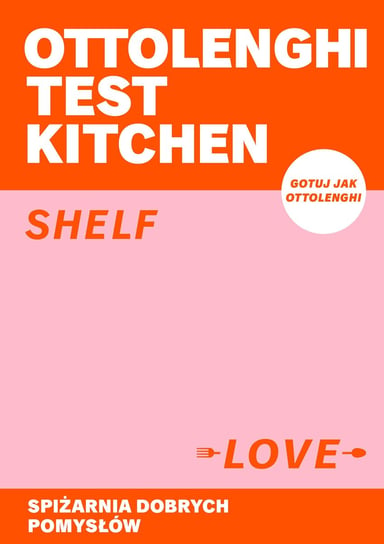 Ottolenghi Test Kitchen. Shelf love. Spiżarnia dobrych pomysłów Ottolenghi Yotam, Murad Noor