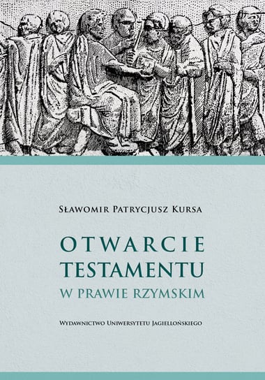 Otwarcie testamentu w prawie rzymskim Wydawnictwo Uniwersytetu Jagiellońskiego