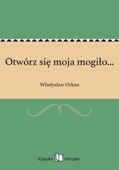 Otwórz się moja mogiło... Orkan Władysław