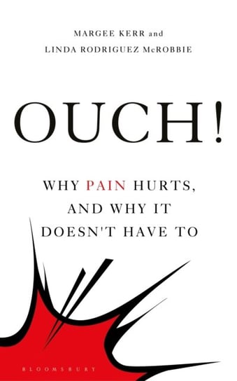 Ouch!: Why Pain Hurts, and Why it Doesnt Have To Kerr Margee, Linda Rodriguez McRobbie