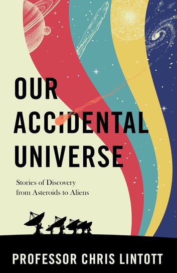 Our Accidental Universe Chris Lintott