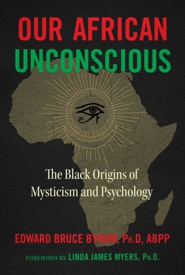 Our African Unconscious: The Black Origins of Mysticism and Psychology Bynum Edward Bruce