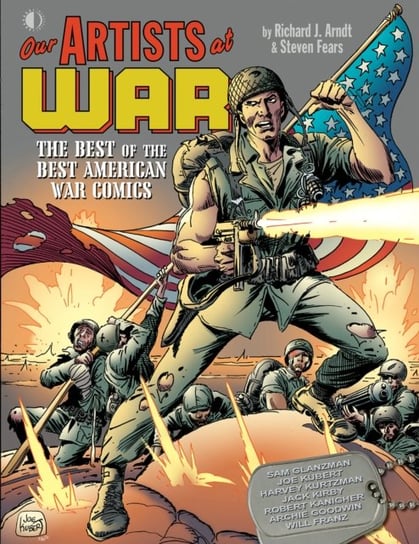 Our Artists At War: The Best Of The Best American War Comics Richard Arndt, Steven Fears