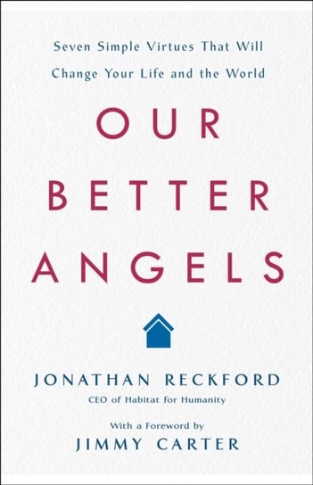 Our Better Angels: Seven Simple Virtues That Will Change Your Life and the World Jonathan Reckford