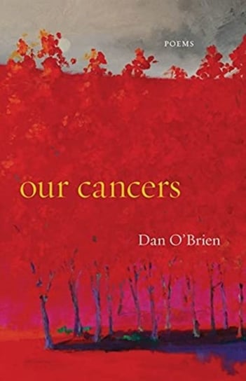 Our Cancers - Poems Dan O'Brien