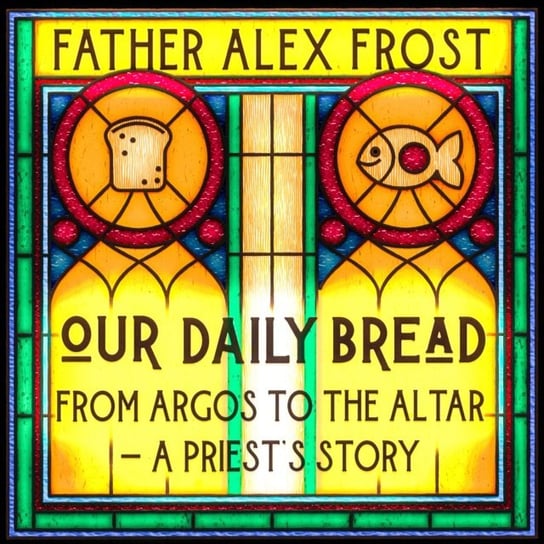 Our Daily Bread Father Alex Frost, Campbell Alastair