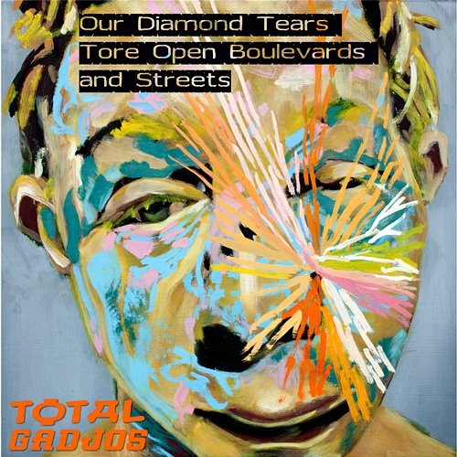 Our Diamond Tears Tore Open Boulevards and Streets Total Gadjos
