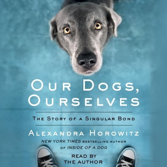 Our Dogs, Ourselves Horowitz Alexandra