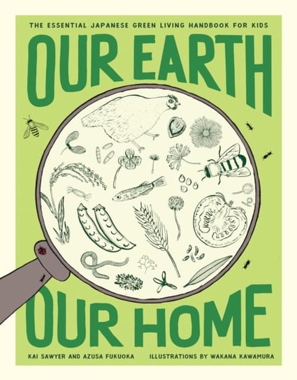 Our Earth, Our Home: The Essential Japanese Green Living Handbook for Kids Kai Sawyer, Azusa Fukuoka