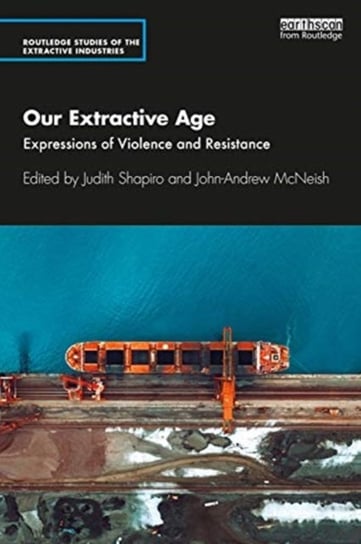 Our Extractive Age. Expressions of Violence and Resistance Opracowanie zbiorowe