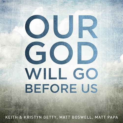 Our God Will Go Before Us Keith & Kristyn Getty, Matt Boswell, Matt Papa