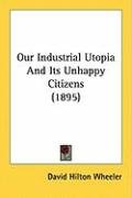 Our Industrial Utopia and Its Unhappy Citizens (1895) Wheeler David Hilton