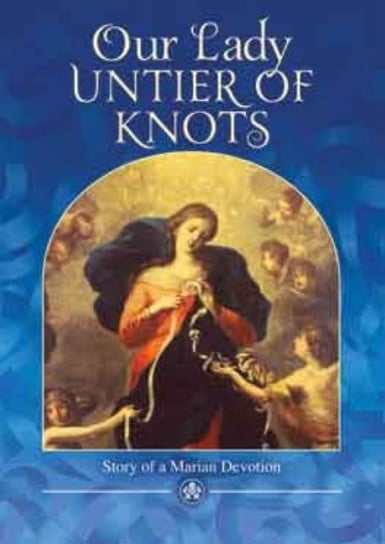 Our Lady, Untier of Knots: Story of a Marian Devotion Cuartero Samperi Miguel