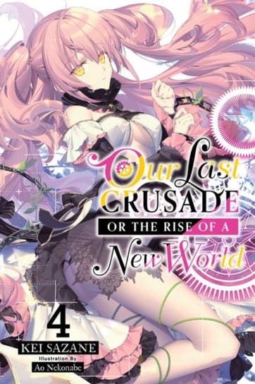 Our Last Crusade or the Rise of a New World, Vol. 4 (light novel) Kei Sazane