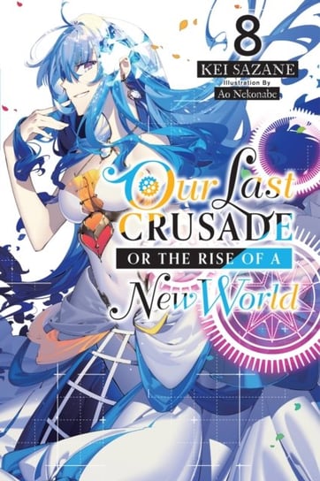Our Last Crusade or the Rise of a New World, Vol. 8 (light novel) Kei Sazane