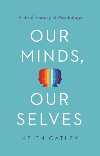 Our Minds, Our Selves: A Brief History of Psychology Oatley Keith