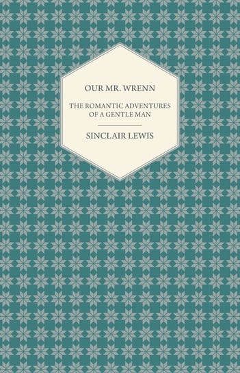 Our Mr. Wrenn - The Romantic Adventures of a Gentle Man Lewis Sinclair