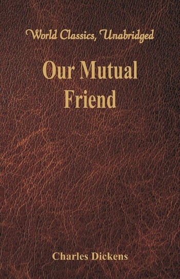 Our Mutual Friend (World Classics, Unabridged) Dickens Charles