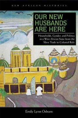 Our New Husbands Are Here: Households, Gender, and Politics in a West African State from the Slave Trade to Colonial Rule Ohio University Press