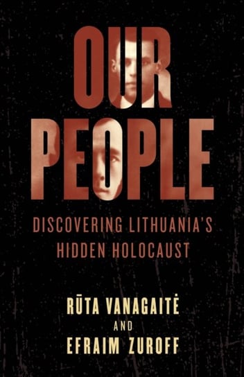 Our People: Discovering Lithuanias Hidden Holocaust Vanagaite Ruta, Zuroff Efraim