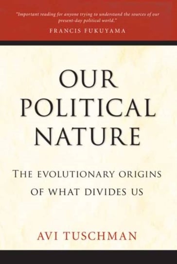 Our Political Nature: The Evolutionary Origins of What Divides Us Avi Tuschman