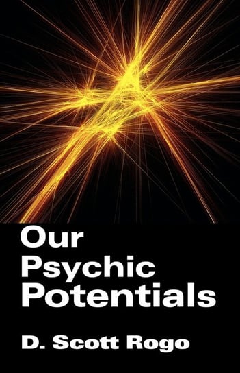 Our Psychic Potentials Rogo D. Scott