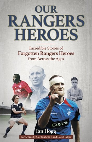 Our Rangers Heroes: Incredible Stories of Forgotten Heroes from Across the Ages Hogg Ian
