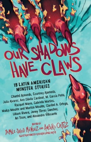 Our Shadows Have Claws: 15 Latin American Monster Stories Yamile Saied Mendez