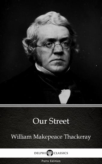 Our Street by William Makepeace Thackeray (Illustrated) Thackeray William Makepeace