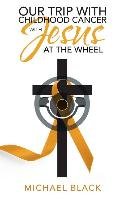 Our Trip with Childhood Cancer with Jesus at the Wheel Black Michael
