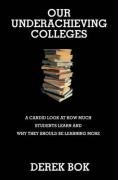 Our Underachieving Colleges: A Candid Look at How Much Students Learn and Why They Should Be Learning More Bok Derek
