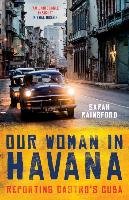 Our Woman in Havana: Reporting Castro's Cuba Rainsford Sarah