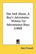 Out and About, a Boy's Adventures: Written for Adventurous Boys (1860) Friswell Hain