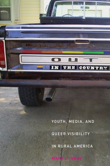Out in the Country. Youth, Media, and Queer Visibility in Rural America Mary L. Gray