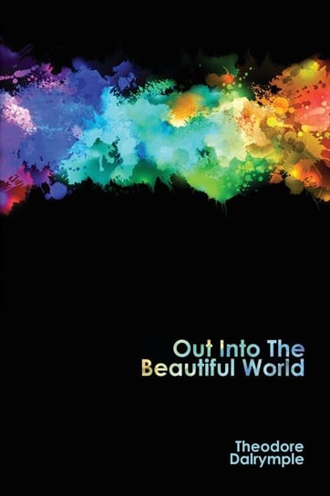 Out Into The Beautiful World Dalrymple Theodore