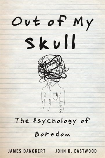 Out of My Skull: The Psychology of Boredom James Danckert, John D. Eastwood
