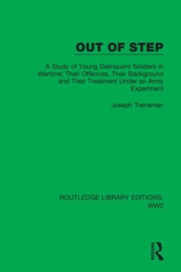 Out of Step: A Study of Young Delinquent Soldiers in Wartime; Their Offences, Their Background and Their Treatment Under an Army Experiment Joseph Trenaman
