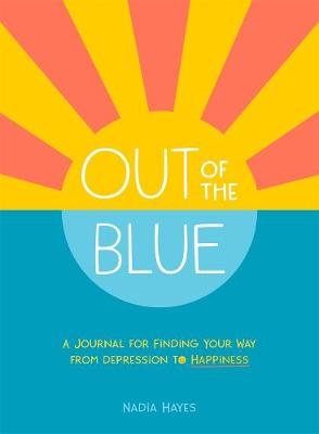 Out of the Blue: A Journal for Finding Your Way from Depression to Happiness Nadia Hayes