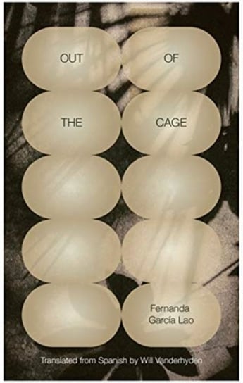 Out of the Cage Fernanda Garcia Lao