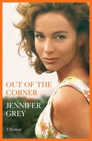 Out of the Corner: A Memoir Jennifer Grey